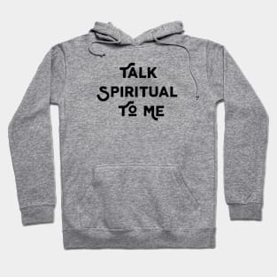 Talk Spiritual To Me Hoodie